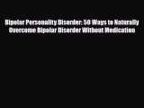 [PDF] Bipolar Personality Disorder: 50 Ways to Naturally Overcome Bipolar Disorder Without
