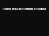 Read Letters to Our Daughters: Mothers' Words of Love Ebook Free