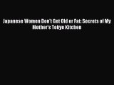 Download Japanese Women Don't Get Old or Fat: Secrets of My Mother's Tokyo Kitchen Ebook Free