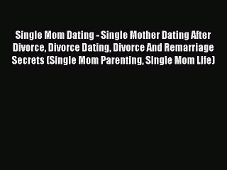 Read Single Mom Dating - Single Mother Dating After Divorce Divorce Dating Divorce And Remarriage