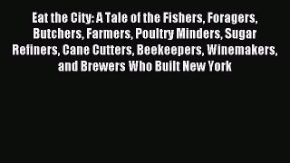 Read Eat the City: A Tale of the Fishers Foragers Butchers Farmers Poultry Minders Sugar Refiners