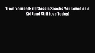 Read Treat Yourself: 70 Classic Snacks You Loved as a Kid (and Still Love Today) Ebook Free