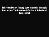 Read Behavioral Game Theory: Experiments in Strategic Interaction (The Roundtable Series in