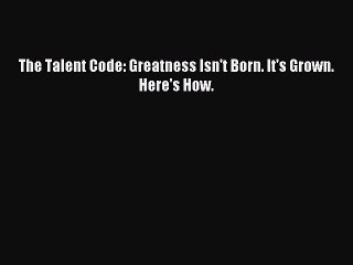 [Download PDF] The Talent Code: Greatness Isn't Born. It's Grown. Here's How. PDF Online
