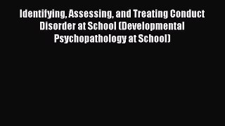 Ebook Identifying Assessing and Treating Conduct Disorder at School (Developmental Psychopathology
