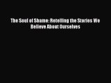 [Download PDF] The Soul of Shame: Retelling the Stories We Believe About Ourselves PDF Free