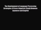 Read The Development of Language Processing Strategies: A Cross-linguistic Study Between Japanese