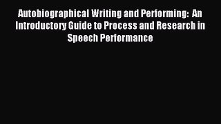 Read Autobiographical Writing and Performing:  An Introductory Guide to Process and Research