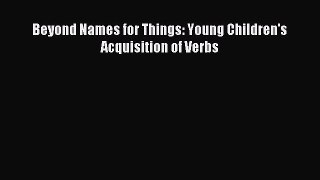 Read Beyond Names for Things: Young Children's Acquisition of Verbs PDF Free