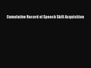 Read Cumulative Record of Speech Skill Acquisition PDF Online