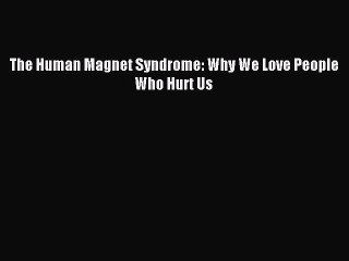 [Download PDF] The Human Magnet Syndrome: Why We Love People Who Hurt Us Read Free