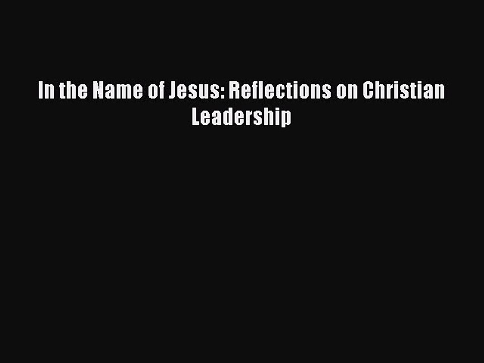 [Download PDF] In the Name of Jesus: Reflections on Christian Leadership PDF Online