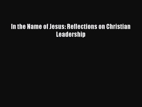 [Download PDF] In the Name of Jesus: Reflections on Christian Leadership PDF Online
