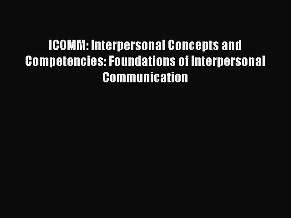 Read ICOMM: Interpersonal Concepts and Competencies: Foundations of Interpersonal Communication