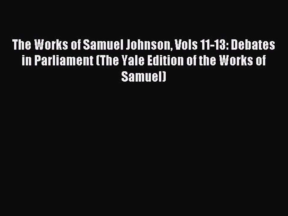 Read The Works of Samuel Johnson Vols 11-13: Debates in Parliament (The Yale Edition of the