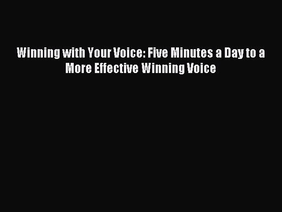 Read Winning with Your Voice: Five Minutes a Day to a More Effective Winning Voice Ebook Free