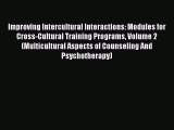 Read Improving Intercultural Interactions: Modules for Cross-Cultural Training Programs Volume
