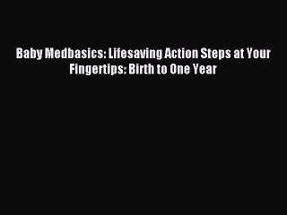 [Download PDF] Baby Medbasics: Lifesaving Action Steps at Your Fingertips: Birth to One Year