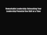 Read Remarkable Leadership: Unleashing Your Leadership Potential One Skill at a Time Ebook