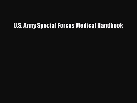 [Download PDF] U.S. Army Special Forces Medical Handbook Read Online