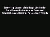 Read Leadership Lessons of the Navy SEALs: Battle-Tested Strategies for Creating Successful