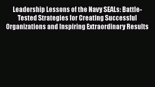 Read Leadership Lessons of the Navy SEALs: Battle-Tested Strategies for Creating Successful