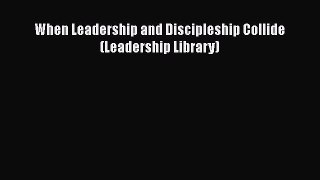 Download When Leadership and Discipleship Collide (Leadership Library) Ebook Free