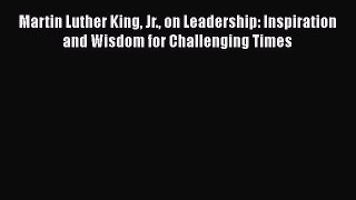 Read Martin Luther King Jr. on Leadership: Inspiration and Wisdom for Challenging Times Ebook