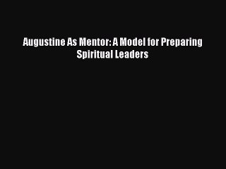 Read Augustine As Mentor: A Model for Preparing Spiritual Leaders Ebook Free