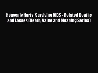 Read Heavenly Hurts: Surviving AIDS - Related Deaths and Losses (Death Value and Meaning Series)