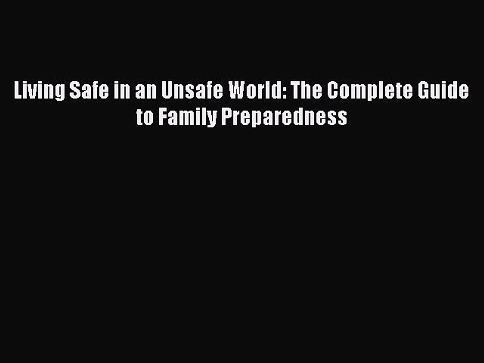 [Download PDF] Living Safe in an Unsafe World: The Complete Guide to Family Preparedness PDF
