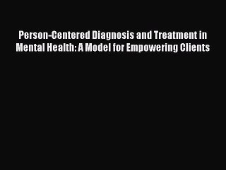 [PDF] Person-Centered Diagnosis and Treatment in Mental Health: A Model for Empowering Clients