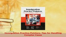 Download  Immigration Practice Pointers Tips for Handling Complex Cases  Read Online