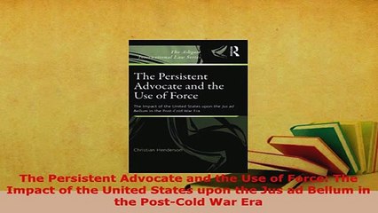 PDF  The Persistent Advocate and the Use of Force The Impact of the United States upon the Jus Free Books
