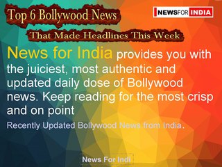 Top 6 Bollywood News That Made Headlines This Week
