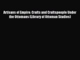 Read Artisans of Empire: Crafts and Craftspeople Under the Ottomans (Library of Ottoman Studies)