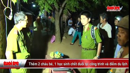 Thêm 2 cháu bé và 1 học sinh chết đuối tại công trình và điểm du lịch