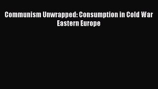 Read Communism Unwrapped: Consumption in Cold War Eastern Europe Ebook Free
