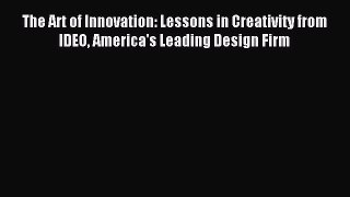 Download The Art of Innovation: Lessons in Creativity from IDEO America's Leading Design Firm