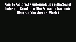 Read Farm to Factory: A Reinterpretation of the Soviet Industrial Revolution (The Princeton