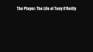 Download The Player: The Life of Tony O'Reilly PDF Online