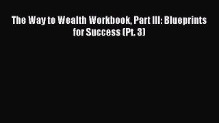 Read The Way to Wealth Workbook Part III: Blueprints for Success (Pt. 3) Ebook Free