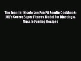 Download The Jennifer Nicole Lee Fun Fit Foodie Cookbook: JNL's Secret Super Fitness Model