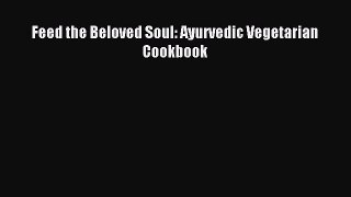 Read Feed the Beloved Soul: Ayurvedic Vegetarian Cookbook Ebook Free