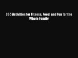 Read 365 Activities for Fitness Food and Fun for the Whole Family Ebook Free