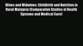 Read Wives and Midwives: Childbirth and Nutrition in Rural Malaysia (Comparative Studies of