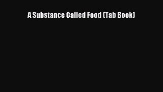 Read A Substance Called Food (Tab Book) Ebook Free