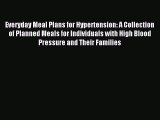 Read Everyday Meal Plans for Hypertension: A Collection of Planned Meals for Individuals with