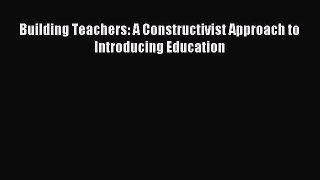 Download Building Teachers: A Constructivist Approach to Introducing Education Ebook Free