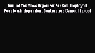 Read Annual Tax Mess Organizer For Self-Employed People & Independent Contractors (Annual Taxes)